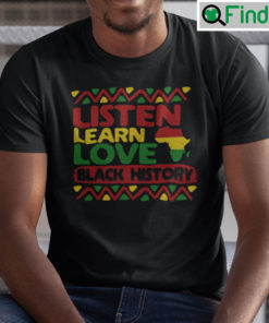 Listen Learn Love Black History Shirt