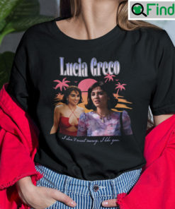 Lucia Greco I Dont Want Money I Like You Shirt