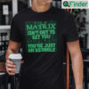 Matrix Isnt Out To Get You Youre Just An Asshole Shirt