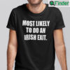 Most Likely To Do An Irish Exit Shirt