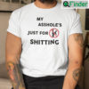 My Assholes Just For Shitting Shirt