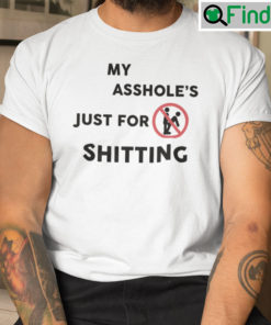 My Assholes Just For Shitting Shirt