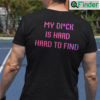 My Dick Is Hard To Find Shirt