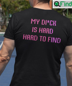 My Dick Is Hard To Find Shirt
