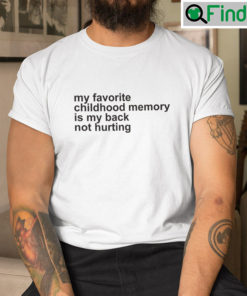 My Favorite Childhood Memory Is My Back Not Hurting Shirt
