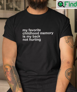 My Favorite Childhood Memory Is My Back Not Hurting T Shirt