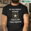 My Girlfriends Husband Fights For Your Freedom Shirt