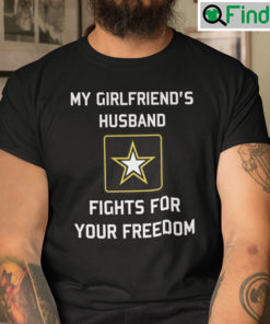 My Girlfriends Husband Fights For Your Freedom Shirt