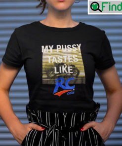 My Pussy Tastes Like Rc Cola Shirt