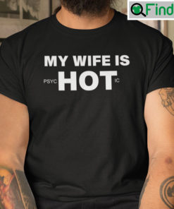 My Wife Is Psychotic Shirt My Wife Is Hot
