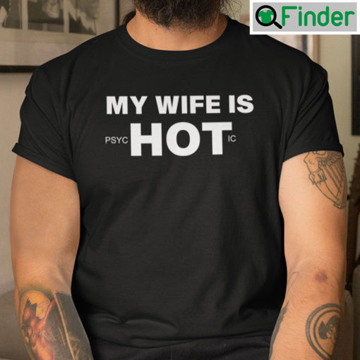 My Wife Is Psychotic Shirt My Wife Is Hot