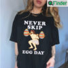 Never Skip Egg Day Tee