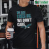 No One Likes Us We Dont Care Shirt