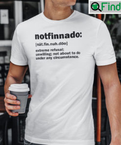 Notfinnado Definition Shirt Extreme Refusal Unwilling Not About To Do Under Any Circumstance