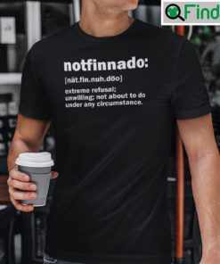 Notfinnado Extreme Refusal Unwilling Not About To Do Under Any Circumstance Shirt