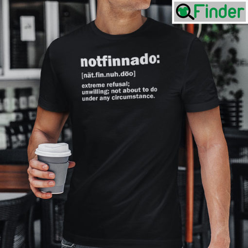 Notfinnado Extreme Refusal Unwilling Not About To Do Under Any Circumstance Shirt