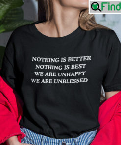 Nothing Is Better Nothing Is Best Shirt We Are Unhappy We Are Unblessed