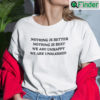 Nothing Is Better Nothing Is Best We Are Unhappy We Are Unblessed Shirt