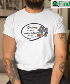 Obama Is A Very Good Basketball Player Shirt