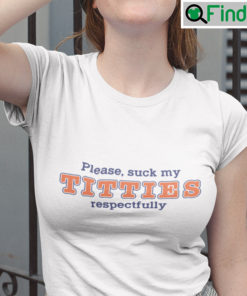 Please Suck My Titties Respectfully Shirt