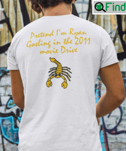 Pretend Im Ryan Gosling In The 2011 Movie Drive Shirt