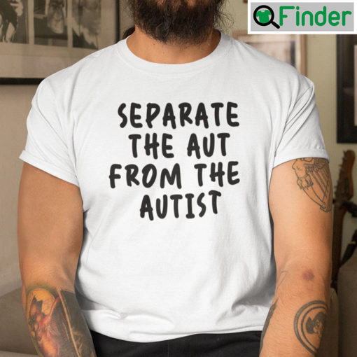 Separate The Aut From The Autist T Shirt