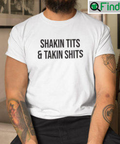 Shaking Tits And Taking Shits Shirt