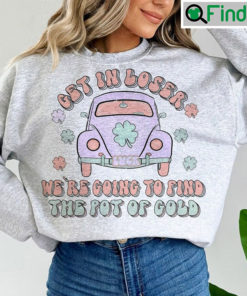 St Patricks Day Get In Loser shirt