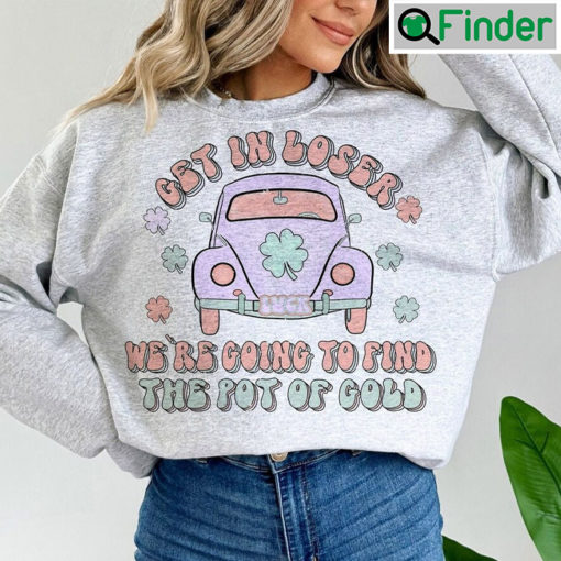 St Patricks Day Get In Loser shirt