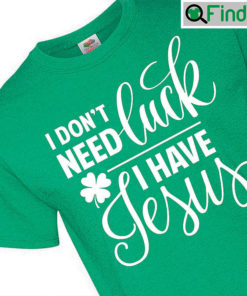 St. Patricks Day I Dont Need Luck T Shirt