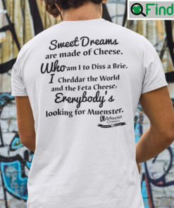 Sweet Dreams Are Made Of Cheese Shirt Everybodys Looking For Muenster