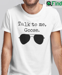 Talk To Me Goose Shirt