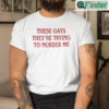 These Gays Theyre Trying To Murder Me Shirt