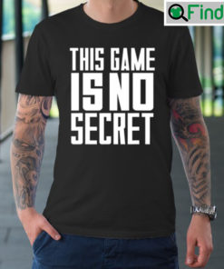 This Game Is No Secret Shirt