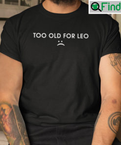 Too Old For Leo Shirt