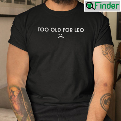 Too Old For Leo Shirt