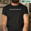 Too Old For Leo Unisex Shirt