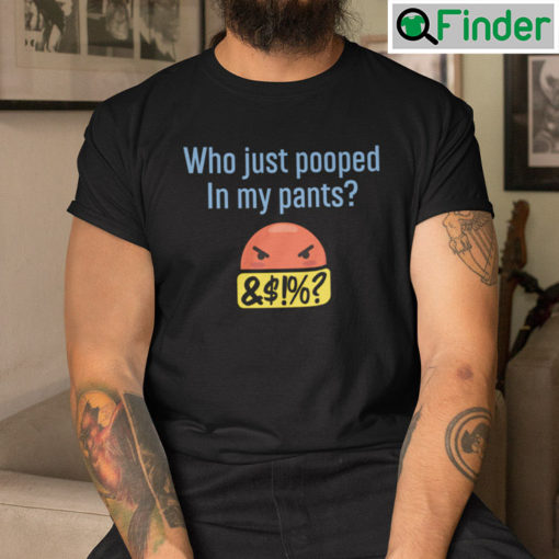 Who Just Pooped In My Pants Shirt