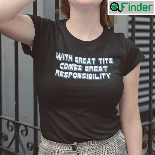With Great Tits Comes Great Responsibility Shirt