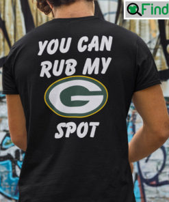 You Can Rub My Spot Shirt Green Bay Packers