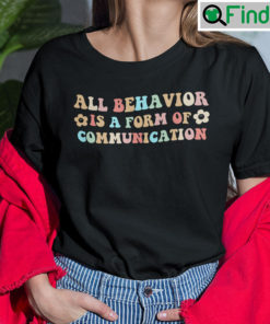 All Behavior Is A Form Of Communication Shirt