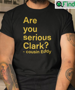 Are You Serious Clark Shirt Cousin Eddy