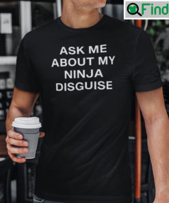 Ask Me About My Ninja Disguise Shirt