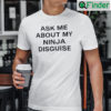 Ask Me About My Ninja Disguise Tee Shirt