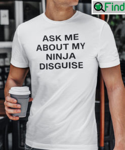 Ask Me About My Ninja Disguise Tee Shirt