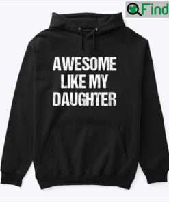 Awesome Like My Daughter Hoodie Shirt