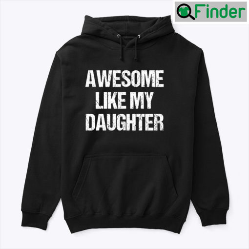 Awesome Like My Daughter Hoodie Shirt