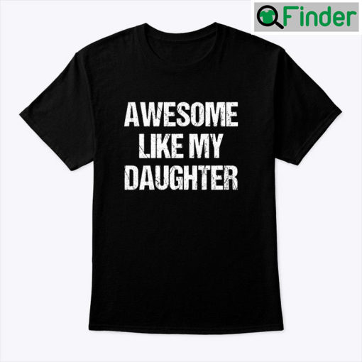 Awesome Like My Daughter Shirt