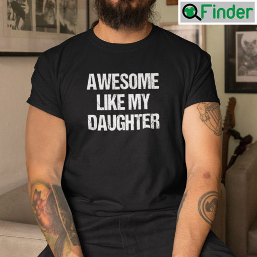 Awesome Like My Daughter T Shirt