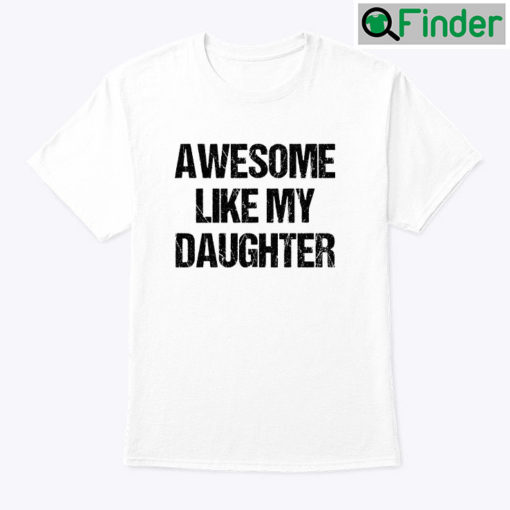 Awesome Like My Daughter Tee Shirt